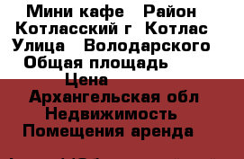 Мини кафе › Район ­ Котласский г. Котлас › Улица ­ Володарского › Общая площадь ­ 44 › Цена ­ 6 000 - Архангельская обл. Недвижимость » Помещения аренда   